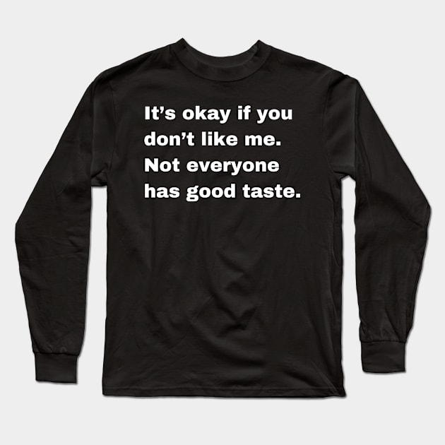 It is okay if you dont like me, not everyone has a good taste. Long Sleeve T-Shirt by jeune98